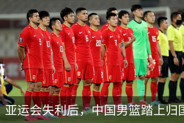 亚运会失利后，中国男篮踏上归国之路，队伍将整理总结解散